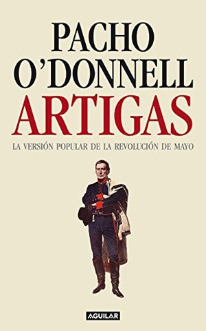 ARTIGAS LA VERSION DE LA REVOLUCION DE MAYO.. | Pacho O'Donnell