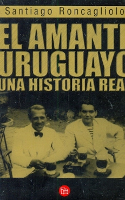 EL AMANTE URUGUAYO. UNA HISTORIA REAL.. | Santiago Roncagliolo
