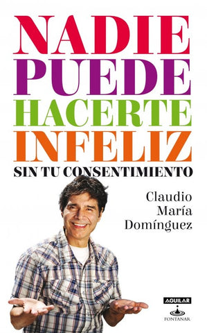 NADIE PUEDE HACERTE INFELIZ SIN TU CONSENTIMIENTO. | Claudio María Domínguez