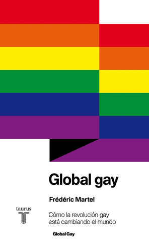 Global gay. Cómo la revolución gay está cambiando el mundo | Frédéric  Martel