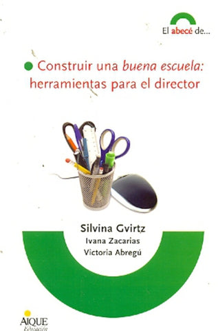 CONSTRUIR UNA BUENA ESCUELA: HERRAMIENTAS PARA EL DIRECTOR | Silvina Gvirtz