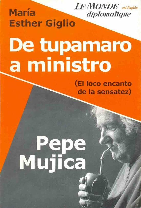 PEPE MUJICA. DE TUPAMARO A MINISTRO | María Esther Giglio