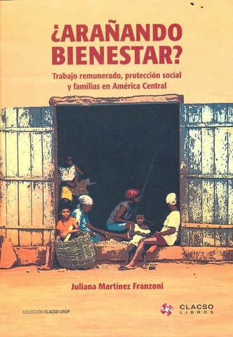 Arañando bienestar? trabajo remunerado, protección social y familias en America Central | JulianaMartínez Franzoni