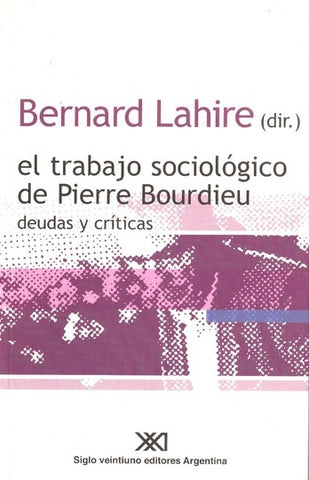 EL TRABAJO SOCIOLÓGICO DE PIERRE BOURDIEU: DEUDAS Y CRÍTICAS | Bernard Lahire
