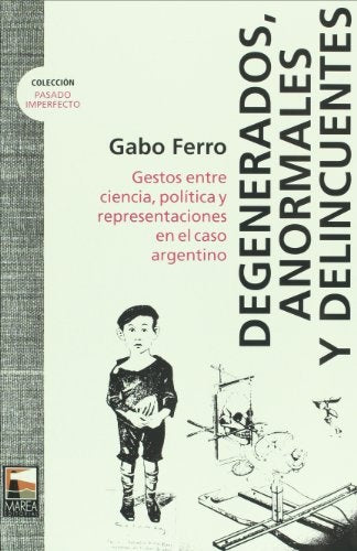 Degenerados, anormales y delincuentes | Gabo Ferro