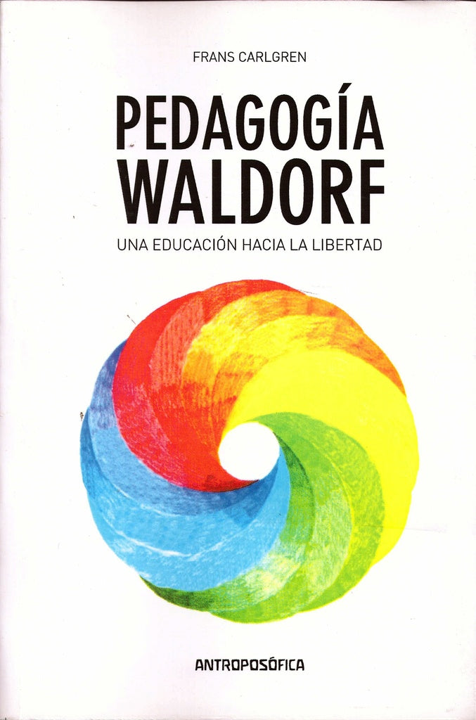 PEDAGOGIA WALDORF UNA EDUCACION HACIA LA LIBERTAD.. | Frans Carlgren