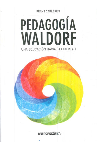 PEDAGOGIA WALDORF UNA EDUCACION HACIA LA LIBERTAD.. | Frans Carlgren