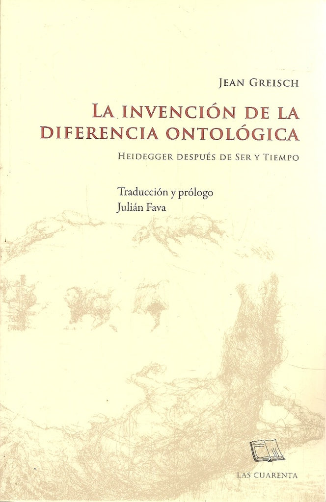 LA INVENCIÓN DE LA DIFERENCIA ONTOLOGICA. HEIDEGGER, SER Y TIEMPO | JEAN GREISH
