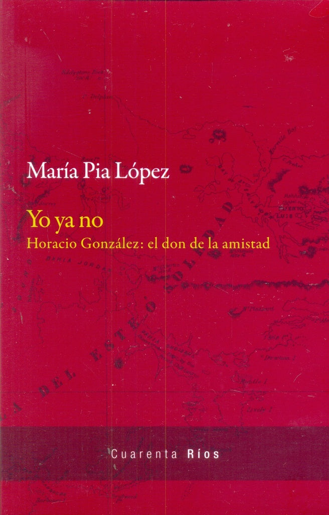 YO YA NO. HORACIO GONZALEZ: EL DON DE LA AMISTAD | MARIA PiA LOPEZ