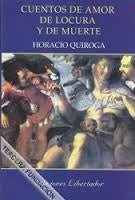 CUENTOS DE AMOR Y LOCURAS DE LA MUERTE.. | Horacio Quiroga