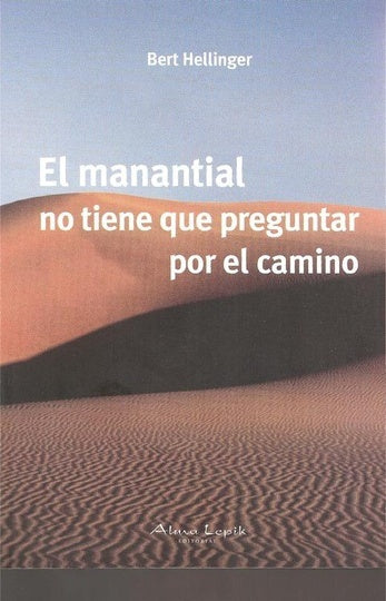 EL MANANTIAL NO TIENE QUE PREGUNTAR POR EL CAMINO  | Bert Hellinger