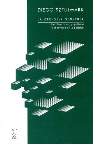 OFENSIVA SENSIBLE NEOLIBERALISMO POPULISMO Y EL REVERSO DE LO POLITICO  | Diego Andrés Sztulwark