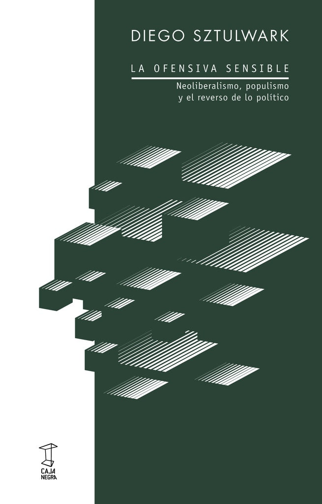 OFENSIVA SENSIBLE NEOLIBERALISMO POPULISMO Y EL REVERSO DE LO POLITICO  | Diego Andrés Sztulwark