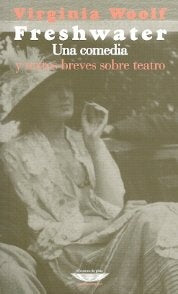 FRESHWATER. UNA COMEDIA Y TEXTOS BREVES SOBRE TEATRO | Virginia Woolf