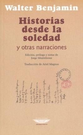 HISTORIAS DESDE LA SOLEDAD Y OTRAS NARRACIONES | Walter Benjamin