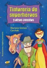 Tintorería  de superhéroes y otros cuentos | Mario  Gomez Carchak