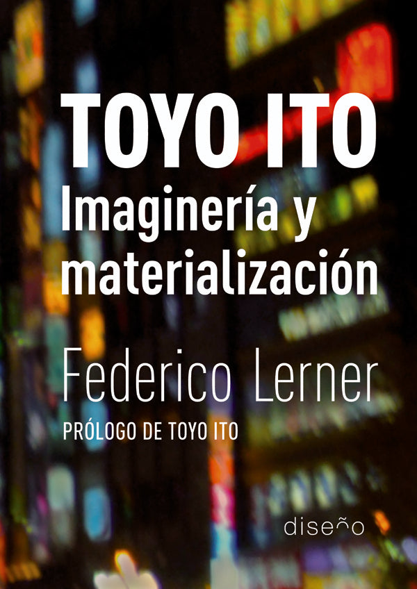 Toyo Ito. Imaginería y materialización | Lerner, Dorfman Lerner