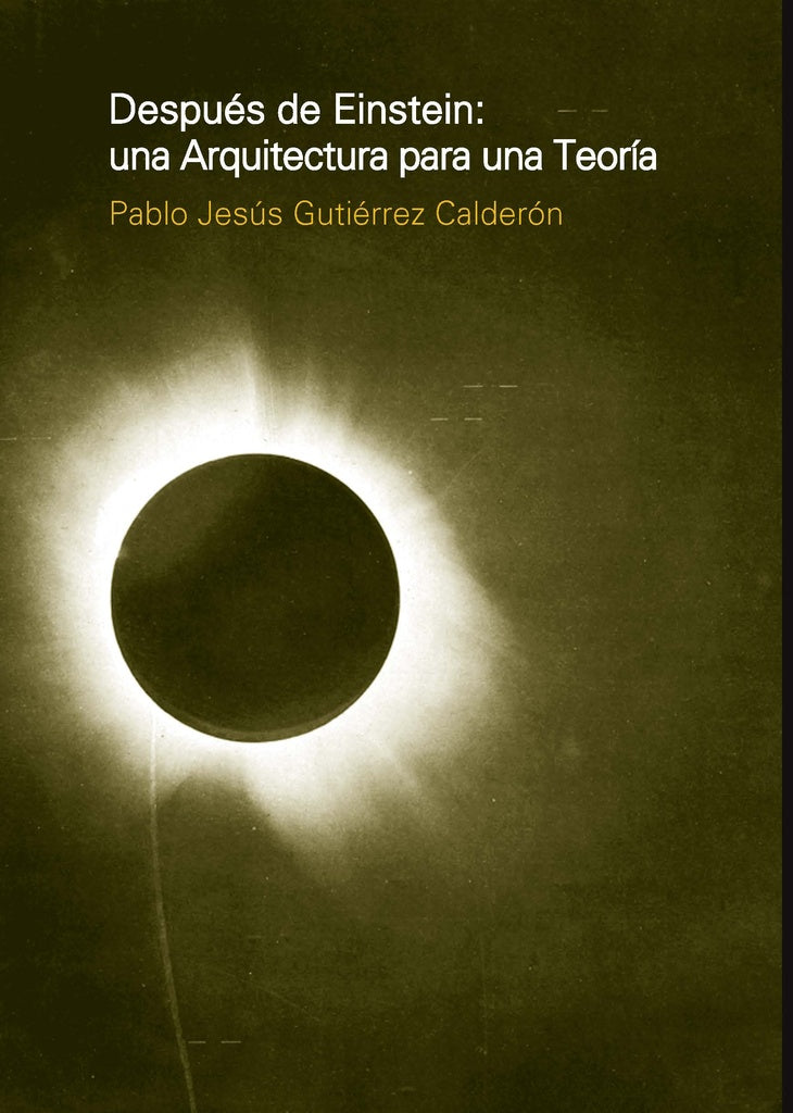 Despues de Einstein: una arquitectura para una teoría | Pablo Jesús Gutiérrez Calderón