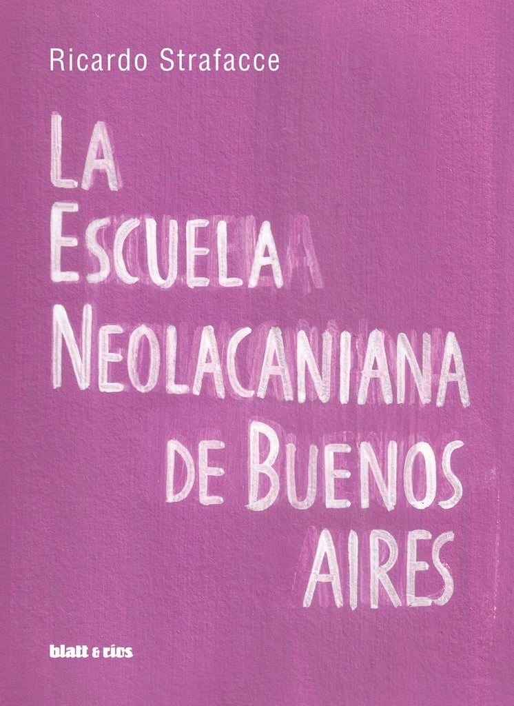 LA ESCUELA NEOLACANIANA DE BUENOS AIRES.. | Ricardo Strafacce
