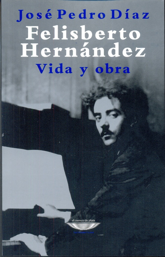 FELISBERTO HERNANDEZ. VIDA Y OBRA.. | José Pedro Díaz