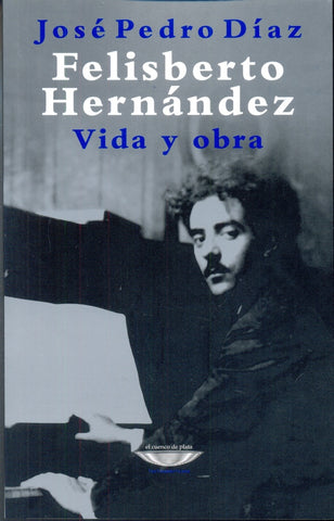 FELISBERTO HERNANDEZ. VIDA Y OBRA.. | José Pedro Díaz