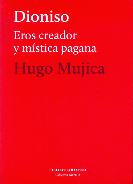 DIONISIO. EROS CREADOR Y MÍSTICA PAGANA.. | Hugo Mujica