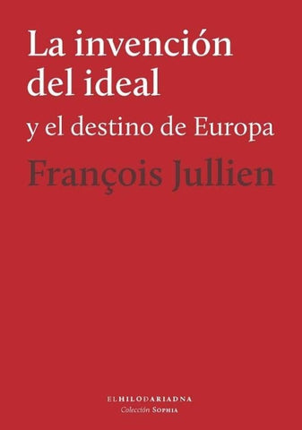 LA INVENCIÓN DEL IDEAL.. | François Jullien