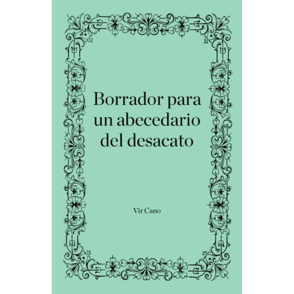 BORRADOR PARA UN ABECEDARIO DEL DESACATO | Vir Cano