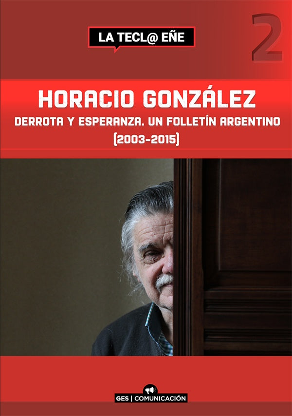 Horacio gonzález derrota y esperanza. Un folletín argentino (2003-2015)  | Horacio González