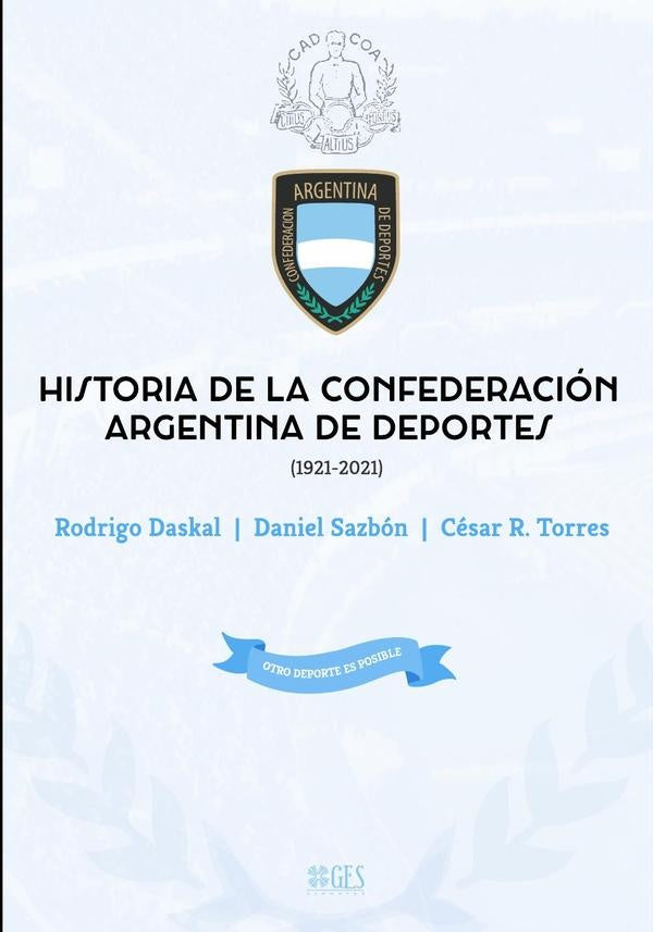 Historia de la Confederación Argentina de Deportes, 1921-2021 | Torres, DASKAL y otros