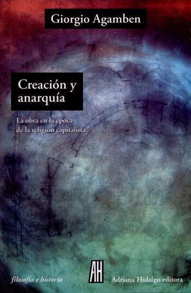 CREACION Y ANARQUIA.. | Giorgio Agamben
