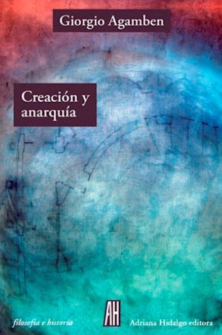 CREACION Y ANARQUIA.. | Giorgio Agamben