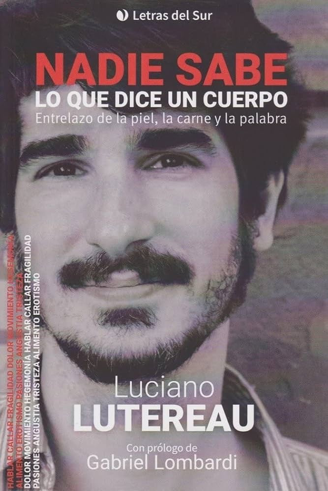 NADIE SABE LO QUE DICE UN CUERPO. ENTRELAZO DE LA PIEL, LA CARNE Y LA PALABRA.. | Luciano Lutereau
