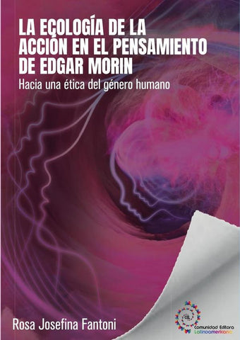La ecología de la acción en el pensamiento de Edgar Morin | Josefina Fantoni