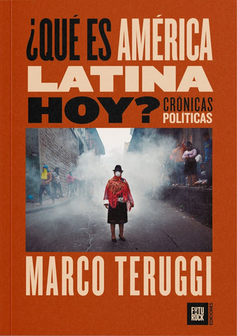 ¿QUÉ ES AMÉRICA LATINA HOY? CRÓNICAS POLÍTICAS.. | MARCO TERUGGI