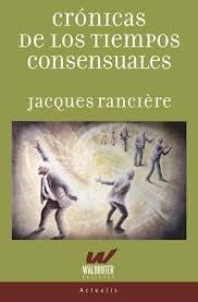 Crónicas de los tiempos consensuales | Jacques Ranciere