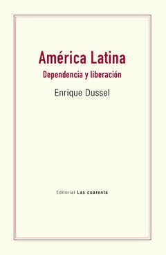 AMERICA LATINA. DEPENDENCIA Y LIBERACION | Enrique Dussel