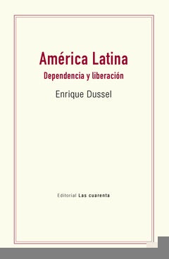 AMERICA LATINA. DEPENDENCIA Y LIBERACION | Enrique Dussel