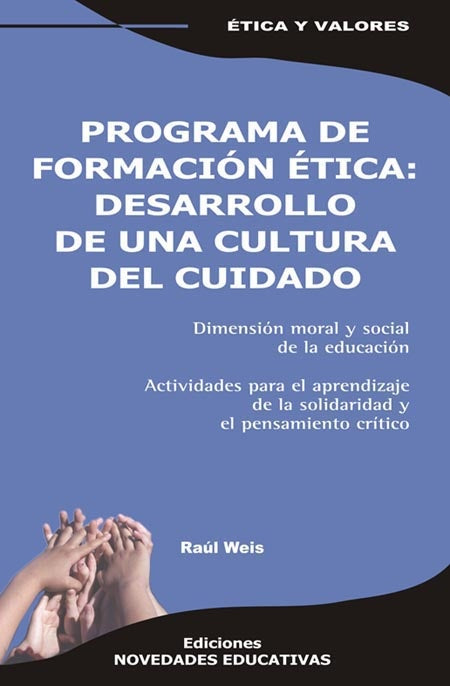 PROGRAMA DE FORMACIÓN ÉTICA : DESARROLLO DE UNA CULTURA DEL CUIDADO | Raúl Weis