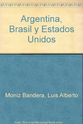 ARGENTINA, BRASIL Y ESTADOS UNIDOS: DE LA TRIPLE ALIANZA AL MERCO SUR | Luis Alberto Moniz Bandeira