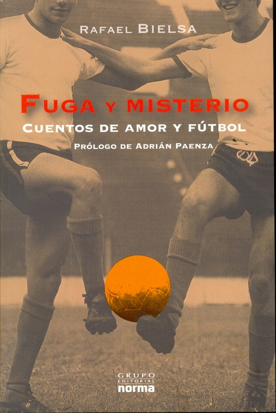 FUGA Y MISTERIO. CUENTOS DE AMOR Y FUTBOL | Rafael Antonio Bielsa