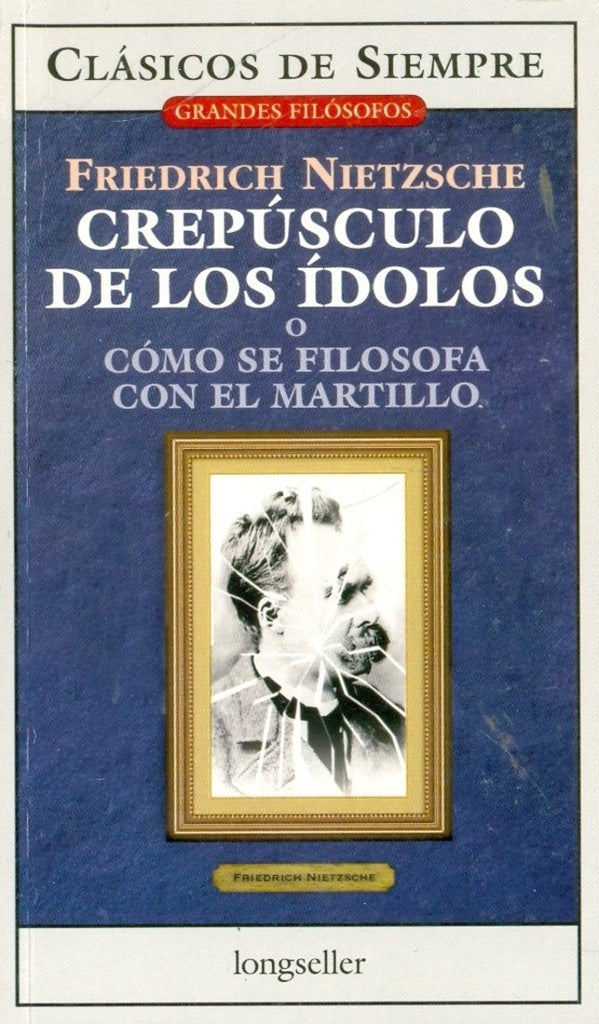 CREPÚSCULO DE LOS IDOLOS.. | Friedrich Nietzsche