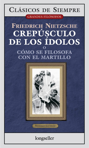 CREPÚSCULO DE LOS IDOLOS.. | Friedrich Nietzsche