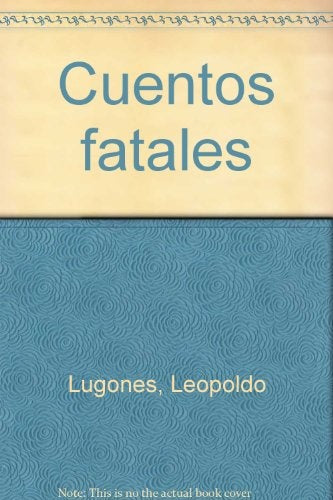 CUENTOS FATALES.. | Leopoldo Lugones