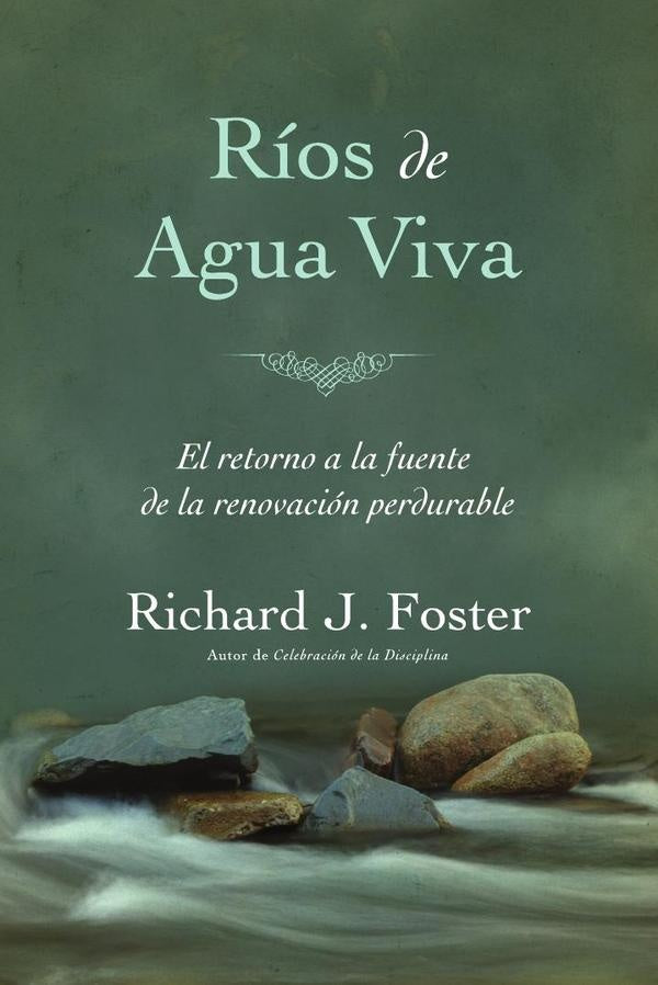Ríos de agua viva: El retorno a la fuente de la renovacio´n perdurable | Richard J. Foster