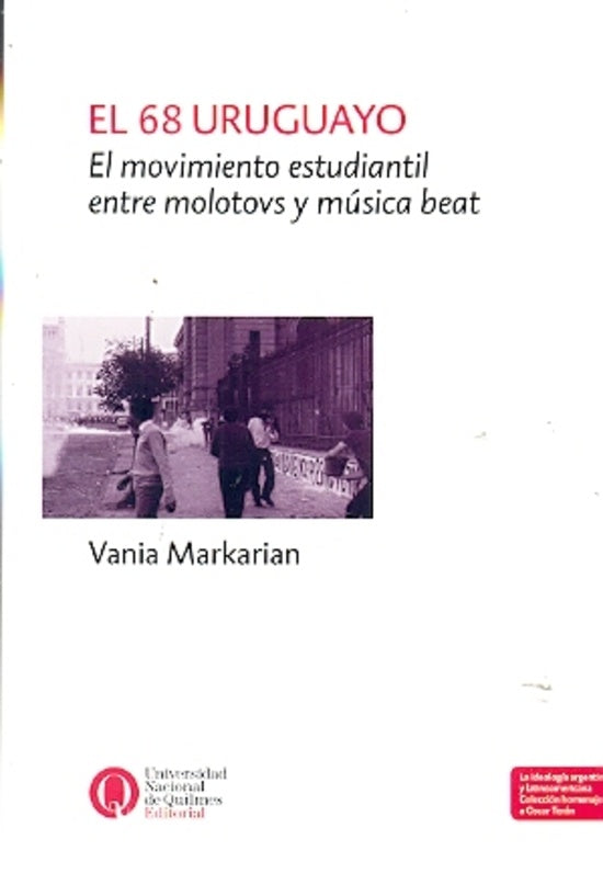 El 68 Uruguayo el movimiento estudiantil entre molotovs y música beat | Vania  Markarian