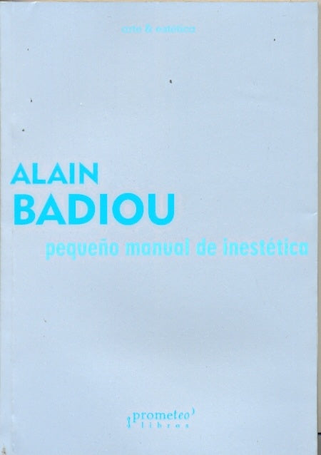 PEQUEÑO MANUAL DE INESTÉTICA.. | Alain Badiou