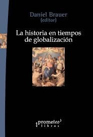 LA HISTORIA EN TIEMPOS DE GLOBALIZACION |  Daniel Brauer