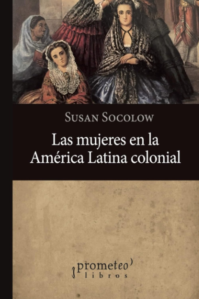 MUJERES EN LA AMERICA LATINA COLONIAL  | Susan Socolow
