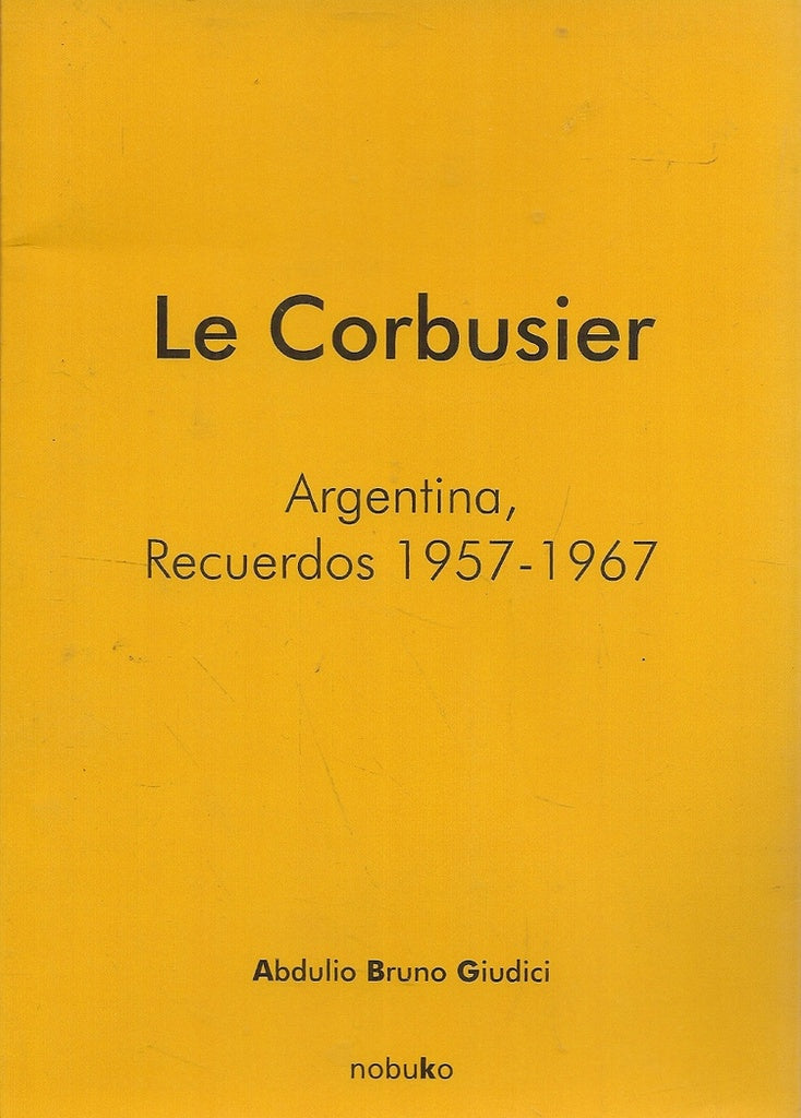 Le Corbusier. Argentina, recuerdos 1957 - 1967 | Giudici, GIUDICI